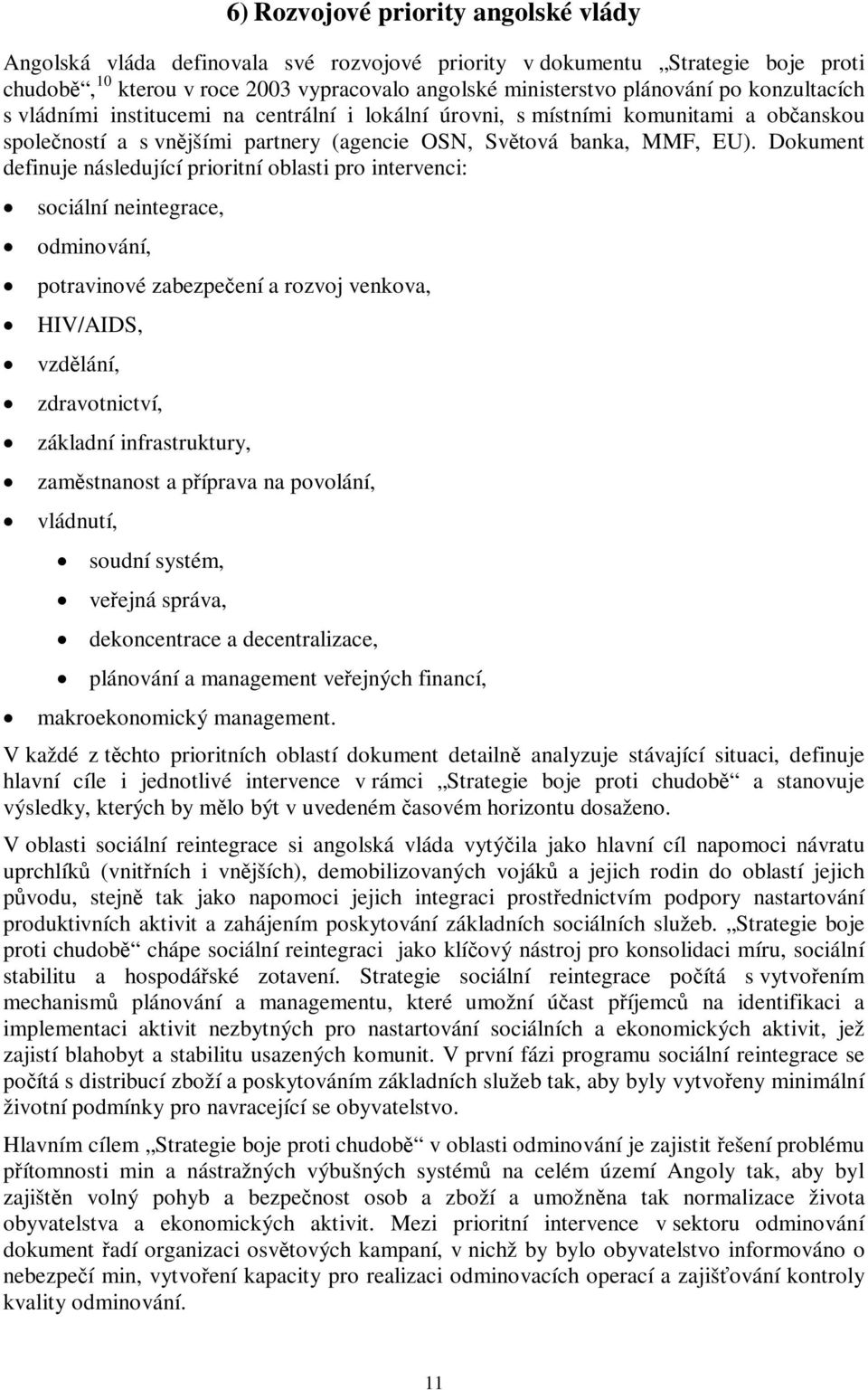 Dokument definuje následující prioritní oblasti pro intervenci: sociální neintegrace, odminování, potravinové zabezpeení a rozvoj venkova, HIV/AIDS, vzdlání, zdravotnictví, základní infrastruktury,