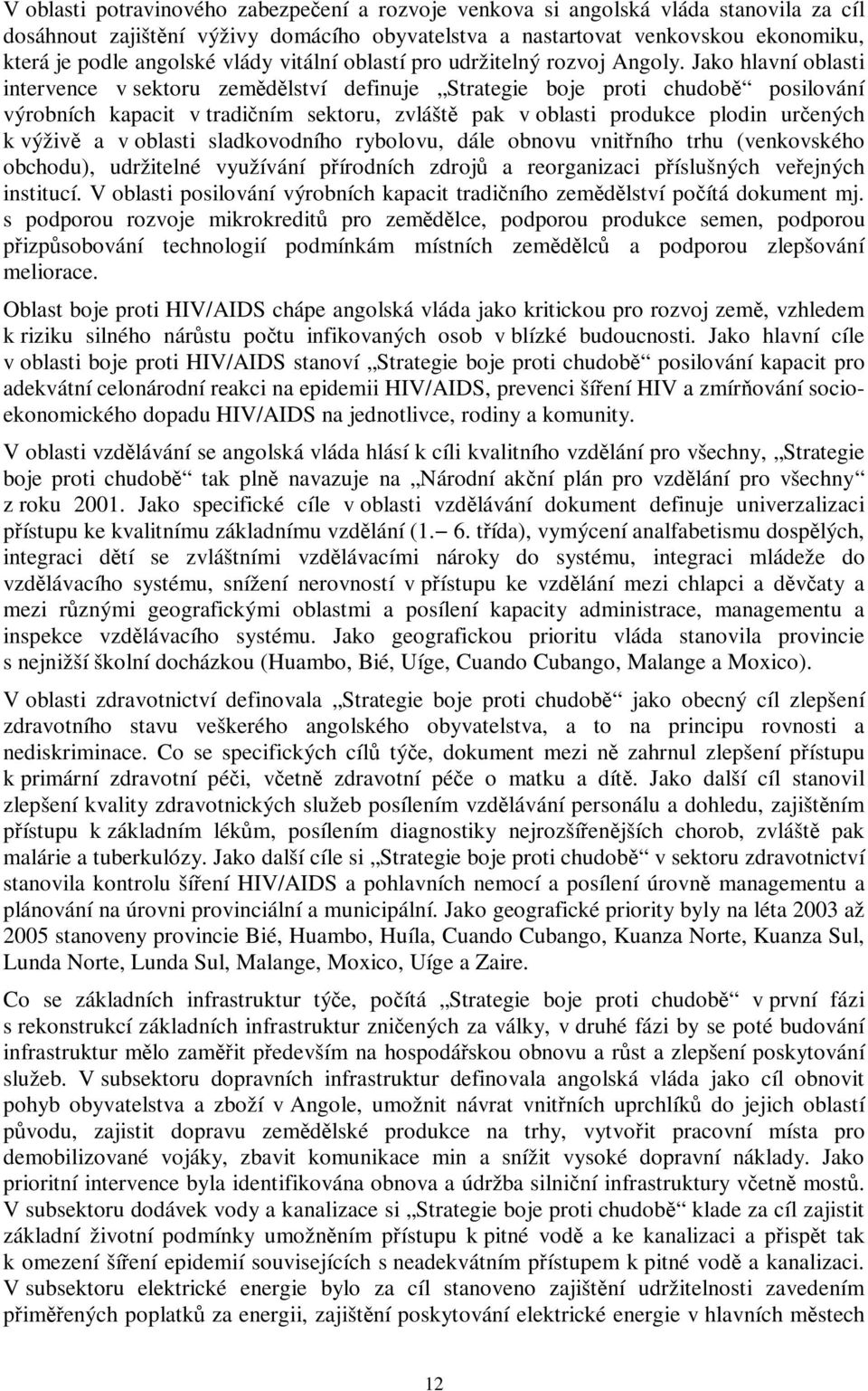 Jako hlavní oblasti intervence v sektoru zemdlství definuje Strategie boje proti chudob posilování výrobních kapacit v tradiním sektoru, zvlášt pak v oblasti produkce plodin urených k výživ a v