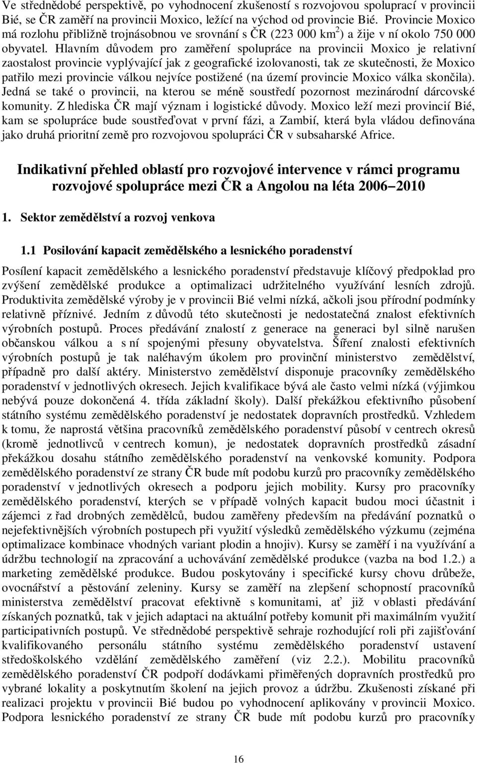 Hlavním d vodem pro zamení spolupráce na provincii Moxico je relativní zaostalost provincie vyplývající jak z geografické izolovanosti, tak ze skutenosti, že Moxico patilo mezi provincie válkou