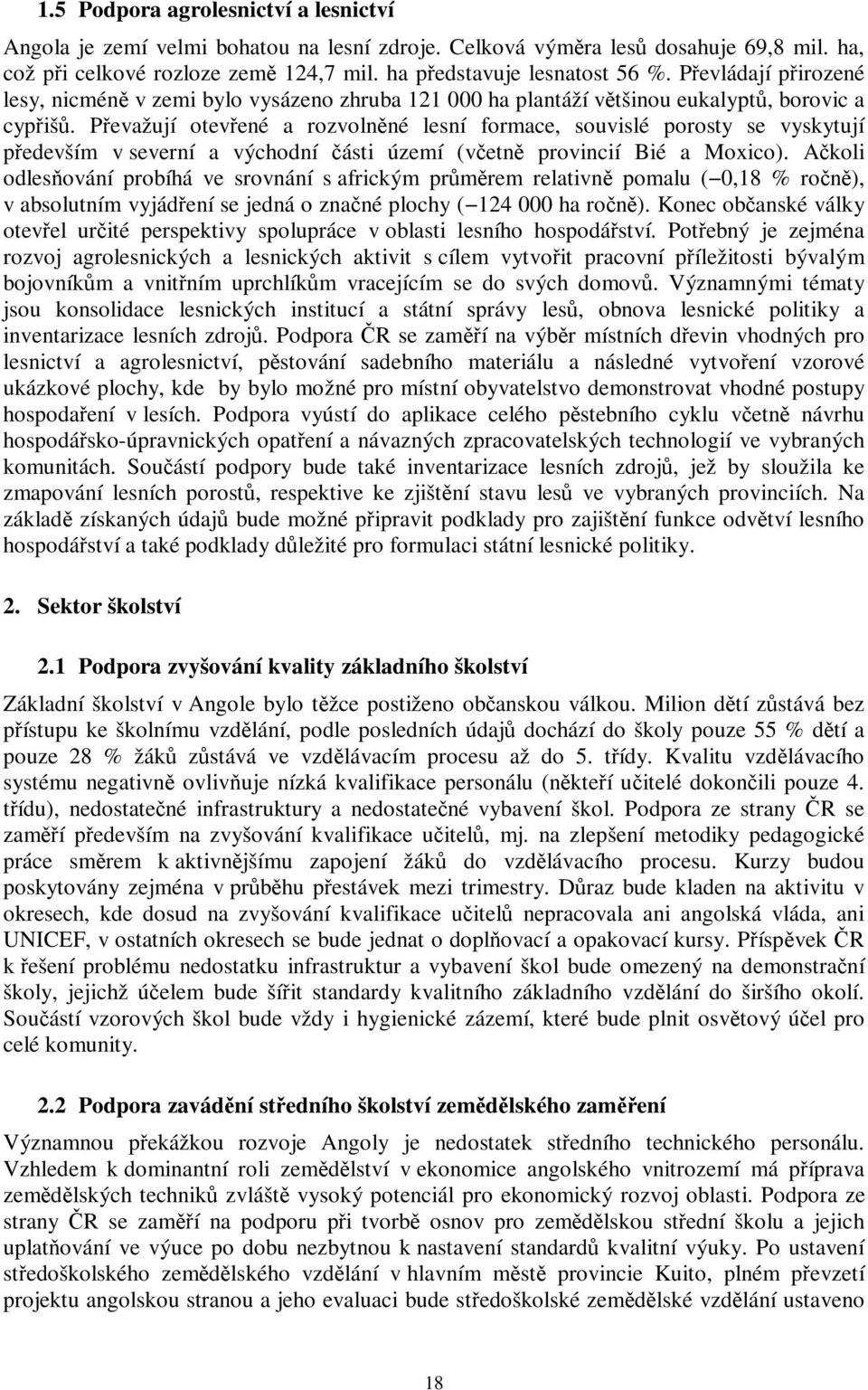 Pevažují otevené a rozvolnné lesní formace, souvislé porosty se vyskytují pedevším v severní a východní ásti území (vetn provincií Bié a Moxico).