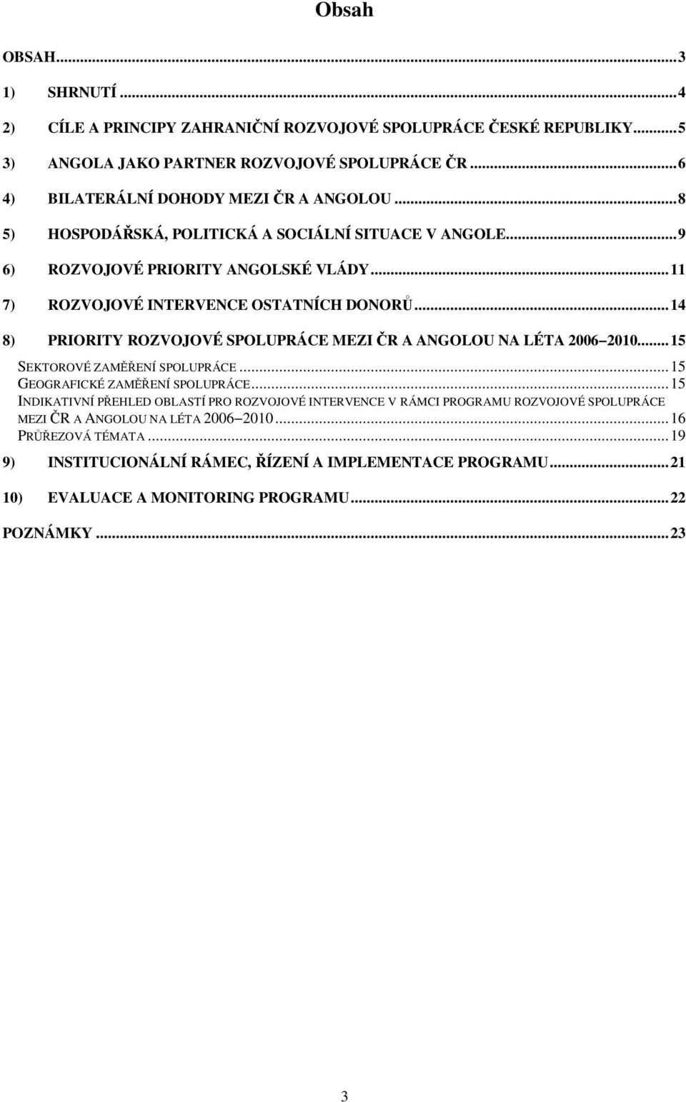 ..14 8) PRIORITY ROZVOJOVÉ SPOLUPRÁCE MEZI R A ANGOLOU NA LÉTA 2006 2010...15 SEKTOROVÉ ZAMENÍ SPOLUPRÁCE...15 GEOGRAFICKÉ ZAMENÍ SPOLUPRÁCE.