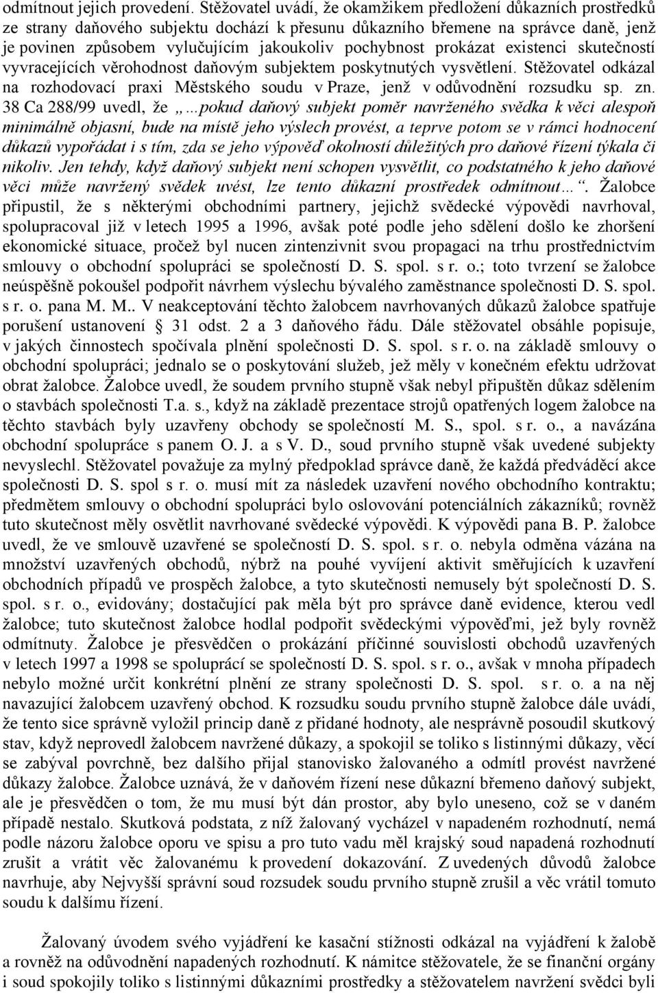 pochybnost prokázat existenci skutečností vyvracejících věrohodnost daňovým subjektem poskytnutých vysvětlení.