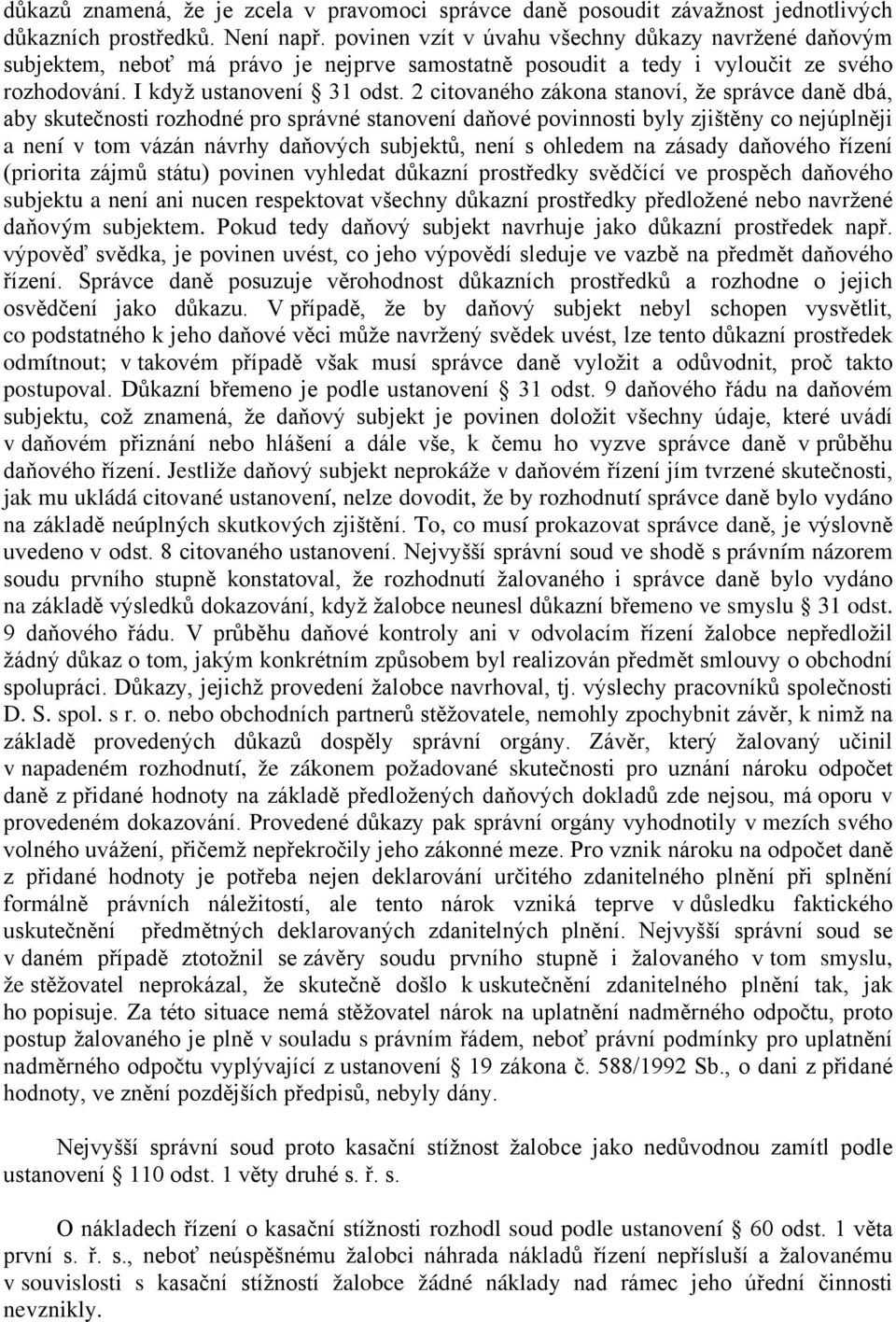 2 citovaného zákona stanoví, že správce daně dbá, aby skutečnosti rozhodné pro správné stanovení daňové povinnosti byly zjištěny co nejúplněji a není v tom vázán návrhy daňových subjektů, není s