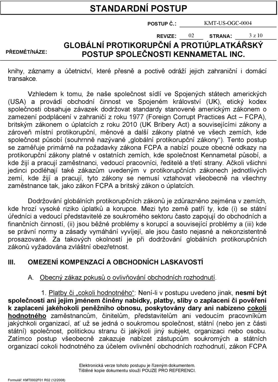 stanovené americkým zákonem o zamezení podplácení v zahraničí z roku 1977 (Foreign Corrupt Practices Act FCPA), britským zákonem o úplatcích z roku 2010 (UK Bribery Act) a souvisejícími zákony a