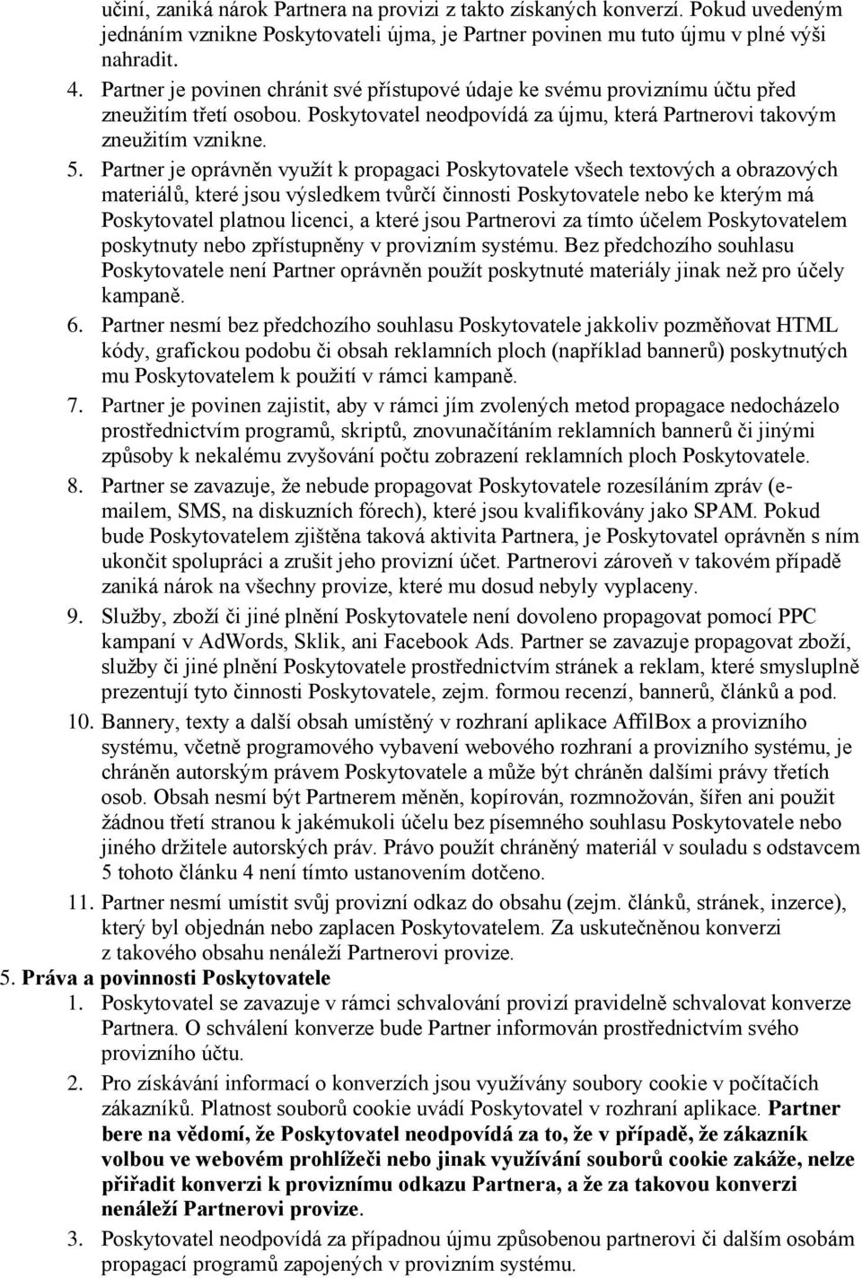 Partner je oprávněn využít k propagaci Poskytovatele všech textových a obrazových materiálů, které jsou výsledkem tvůrčí činnosti Poskytovatele nebo ke kterým má Poskytovatel platnou licenci, a které