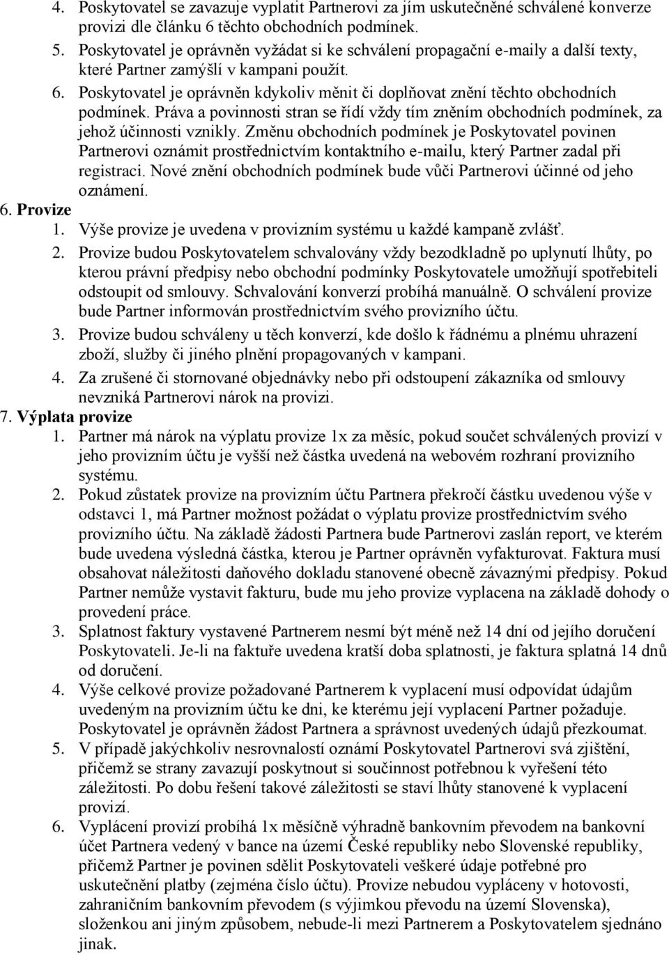 Poskytovatel je oprávněn kdykoliv měnit či doplňovat znění těchto obchodních podmínek. Práva a povinnosti stran se řídí vždy tím zněním obchodních podmínek, za jehož účinnosti vznikly.