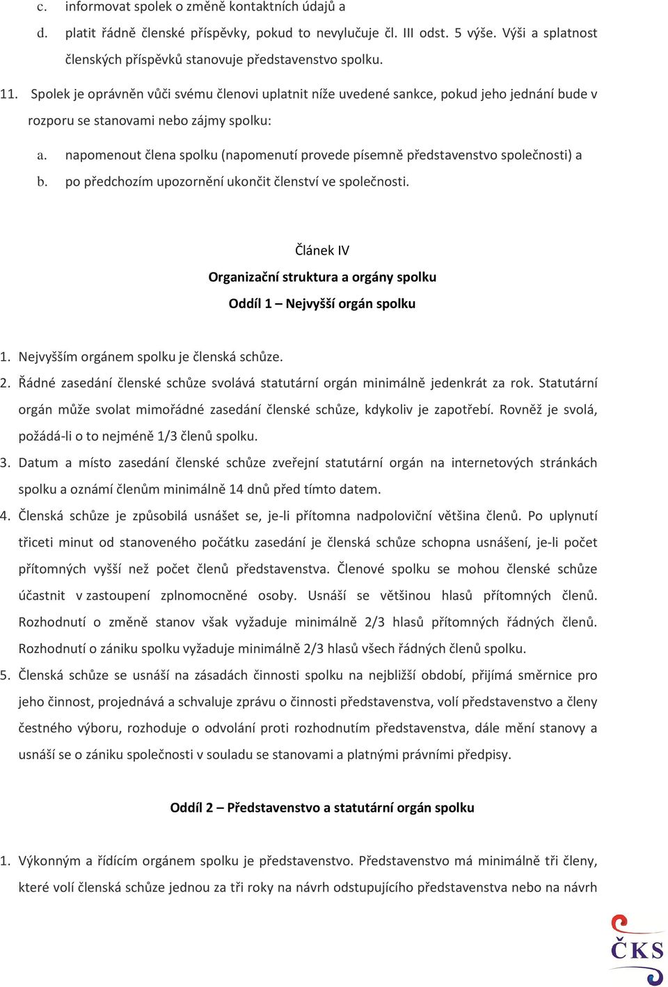napomenout člena spolku (napomenutí provede písemně představenstvo společnosti) a b. po předchozím upozornění ukončit členství ve společnosti.