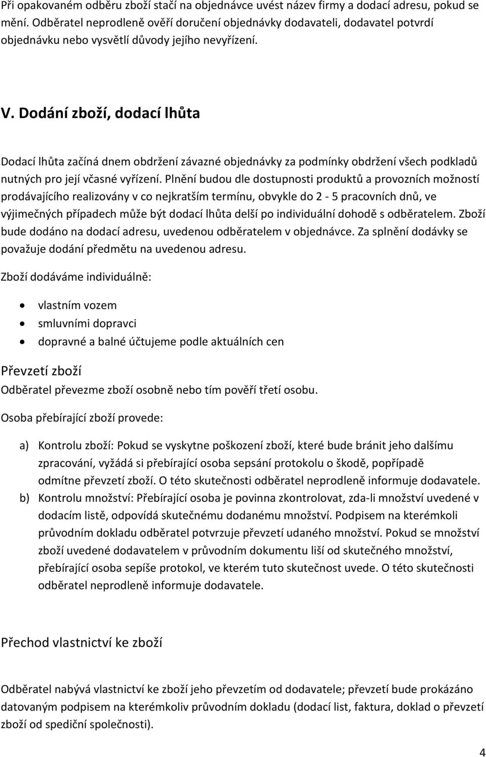 Dodání zboží, dodací lhůta Dodací lhůta začíná dnem obdržení závazné objednávky za podmínky obdržení všech podkladů nutných pro její včasné vyřízení.