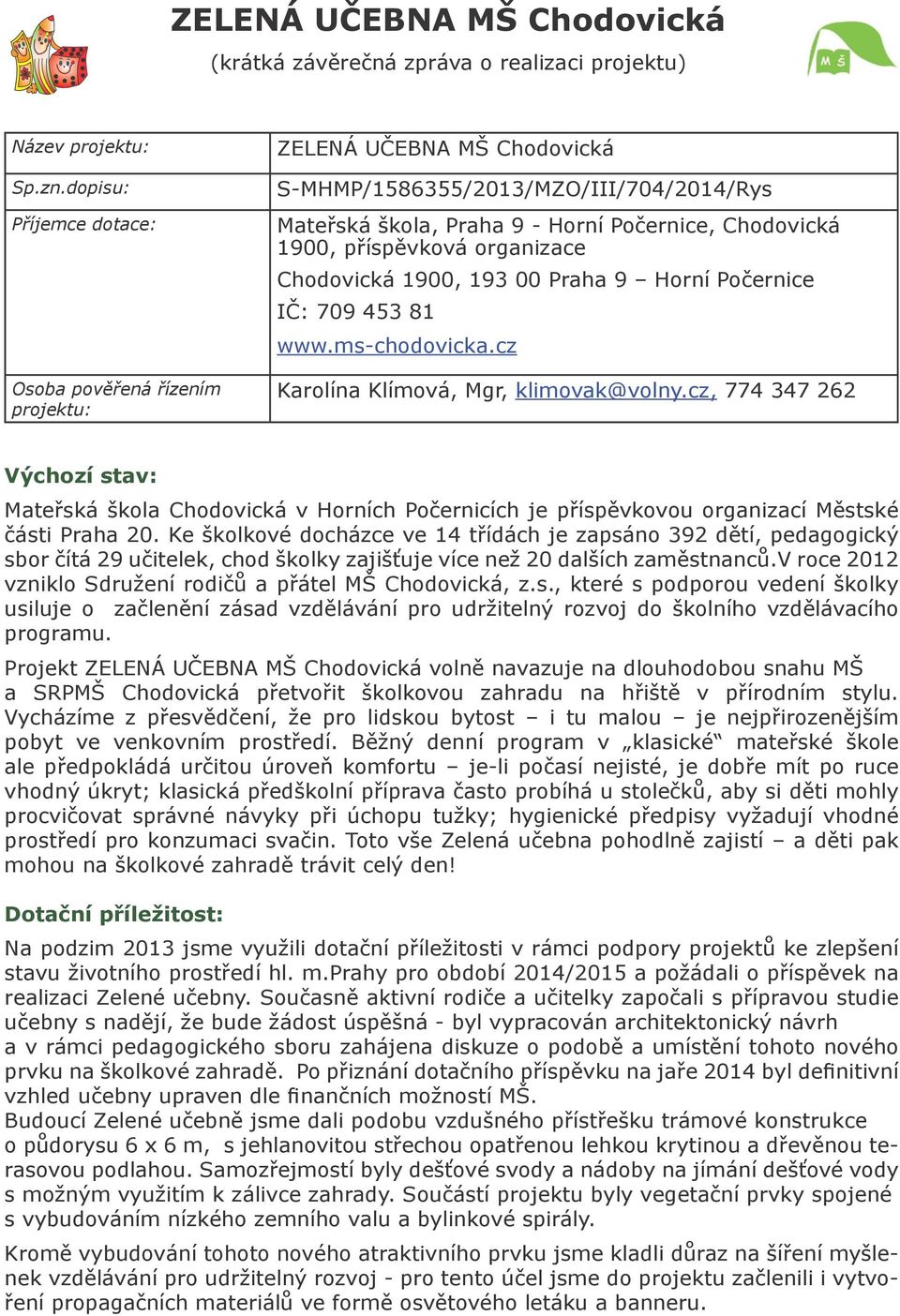 organizace Chodovická 1900, 193 00 Praha 9 Horní Počernice IČ: 709 453 81 www.ms-chodovicka.cz Karolína Klímová, Mgr, klimovak@volny.