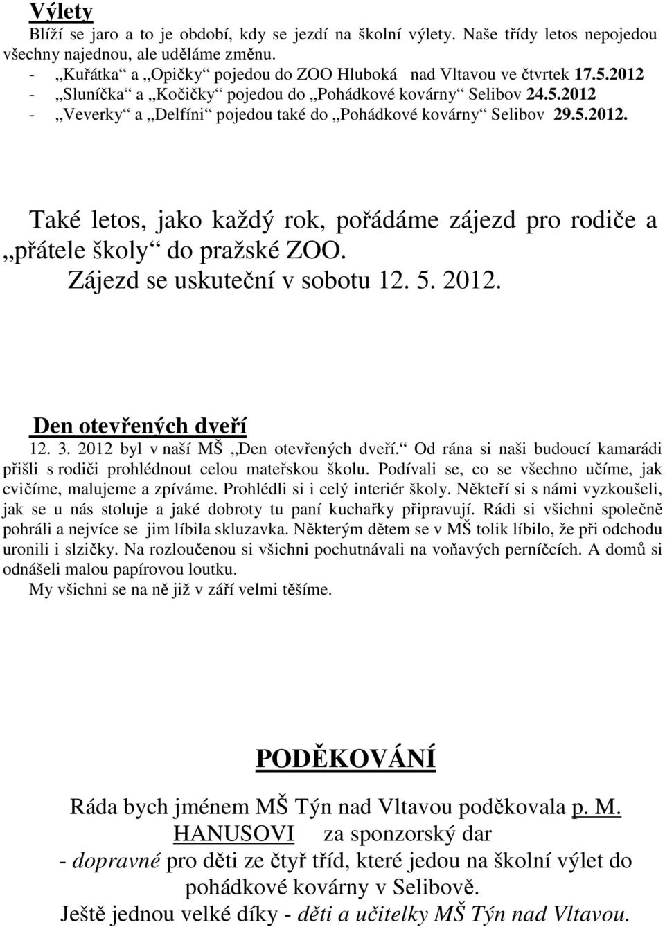 Zájezd se uskuteční v sobotu 12. 5. 2012. Den otevřených dveří 12. 3. 2012 byl v naší MŠ Den otevřených dveří. Od rána si naši budoucí kamarádi přišli s rodiči prohlédnout celou mateřskou školu.