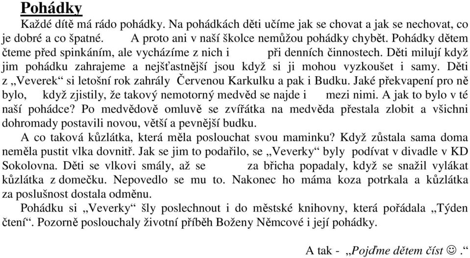 Děti z Veverek si letošní rok zahrály Červenou Karkulku a pak i Budku. Jaké překvapení pro ně bylo, když zjistily, že takový nemotorný medvěd se najde i mezi nimi. A jak to bylo v té naší pohádce?