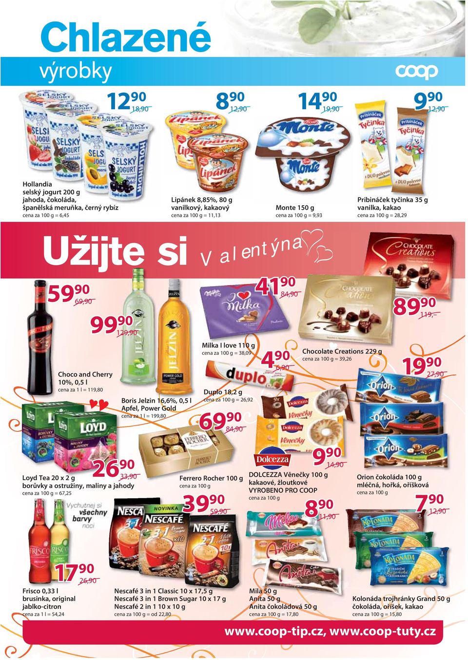 Tea 20 x 2 g 33,90 borůvky a ostružiny, maliny a jahody cena za 100 g = 67,25 Boris Jelzin 16,6%, 0,5 l Apfel, Power Gold cena za 1 l = 199,80 Valentýna Milka I love 110 g cena za 100 g = 38,09 Duplo