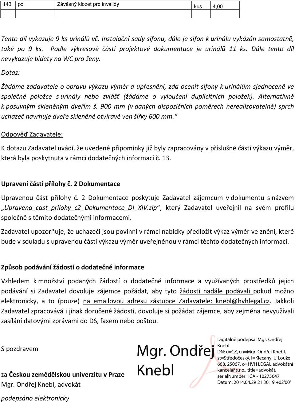 Žádáme zadavatele o opravu výkazu výměr a upřesnění, zda ocenit sifony k urinálům sjednoceně ve společné položce s urinály nebo zvlášť (žádáme o vyloučení duplicitních položek).