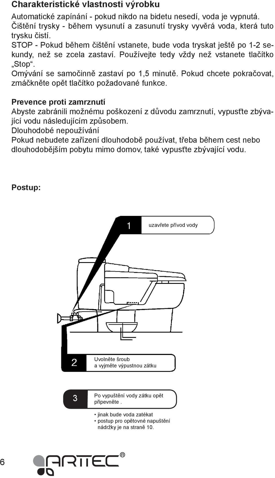 Pokud chcete pokračovat, zmáčkněte opět tlačítko požadované funkce. Prevence proti zamrznutí Abyste zabránili možnému poškození z důvodu zamrznutí, vypusťte zbývající vodu následujícím způsobem.