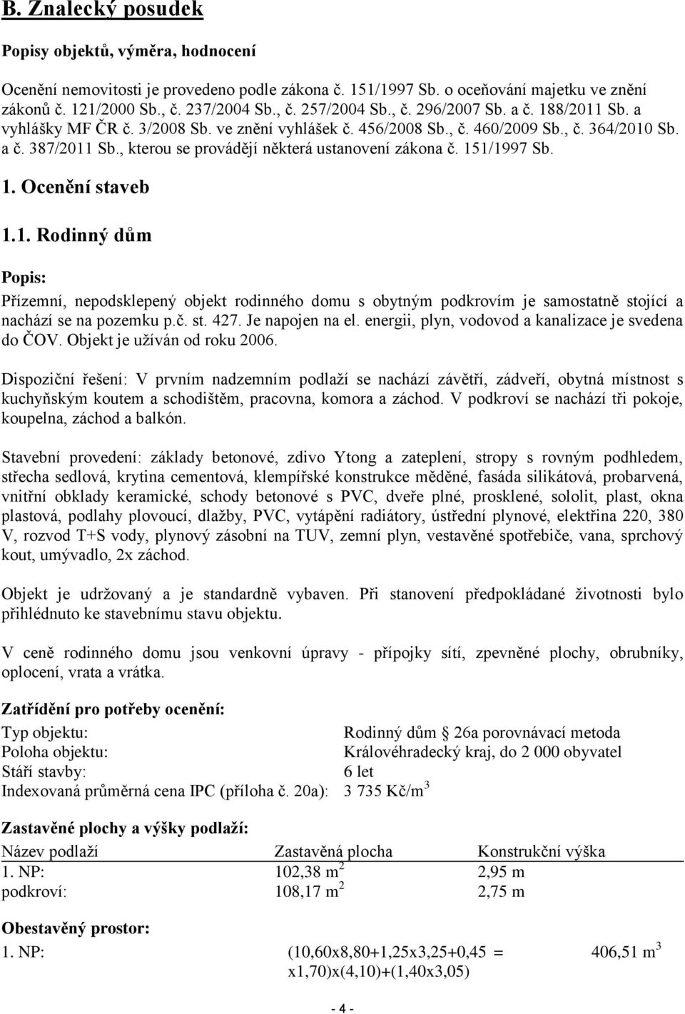 , kterou se provádějí některá ustanovení zákona č. 151/1997 Sb. 1. Ocenění staveb 1.1. Rodinný dům Popis: Přízemní, nepodsklepený objekt rodinného domu s obytným podkrovím je samostatně stojící a nachází se na pozemku p.