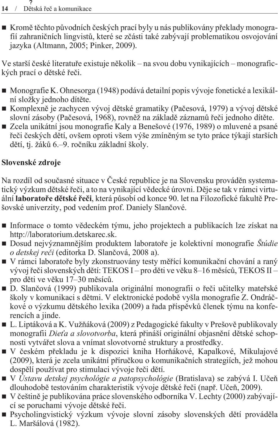 Ohnesorga (1948) podává detailní popis vývoje fonetické a lexikální složky jednoho dítìte.