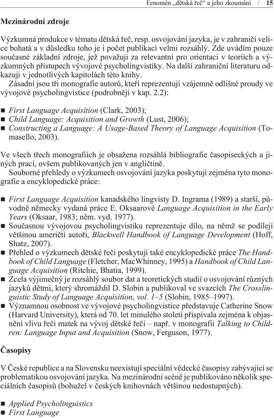 Zde uvádím pouze souèasné základní zdroje, jež považuji za relevantní pro orientaci v teoriích a výzkumných pøístupech vývojové psycholingvistiky.