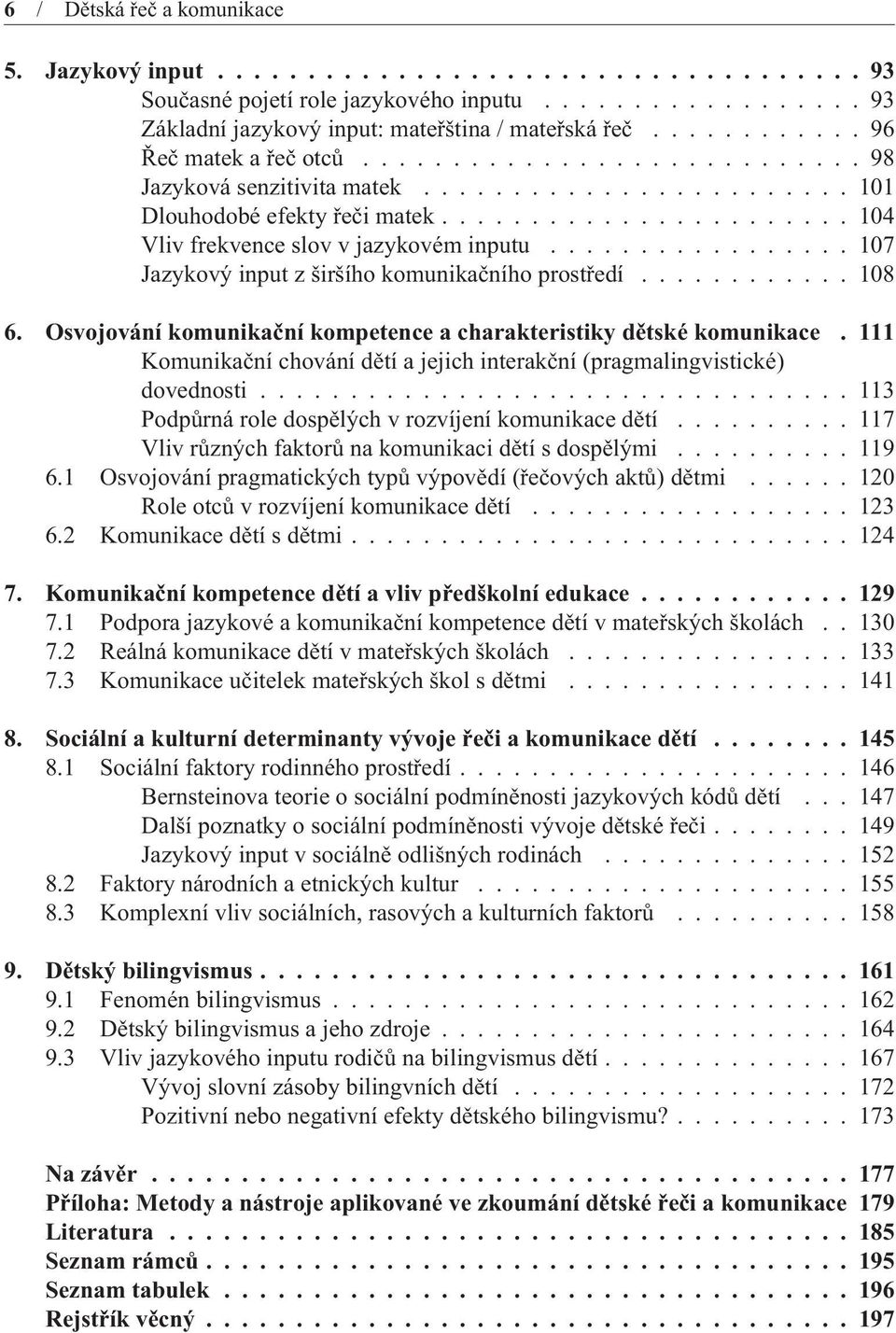 ................ 107 Jazykový input z širšího komunikaèního prostøedí............ 108 6. Osvojování komunikaèní kompetence a charakteristiky dìtské komunikace.