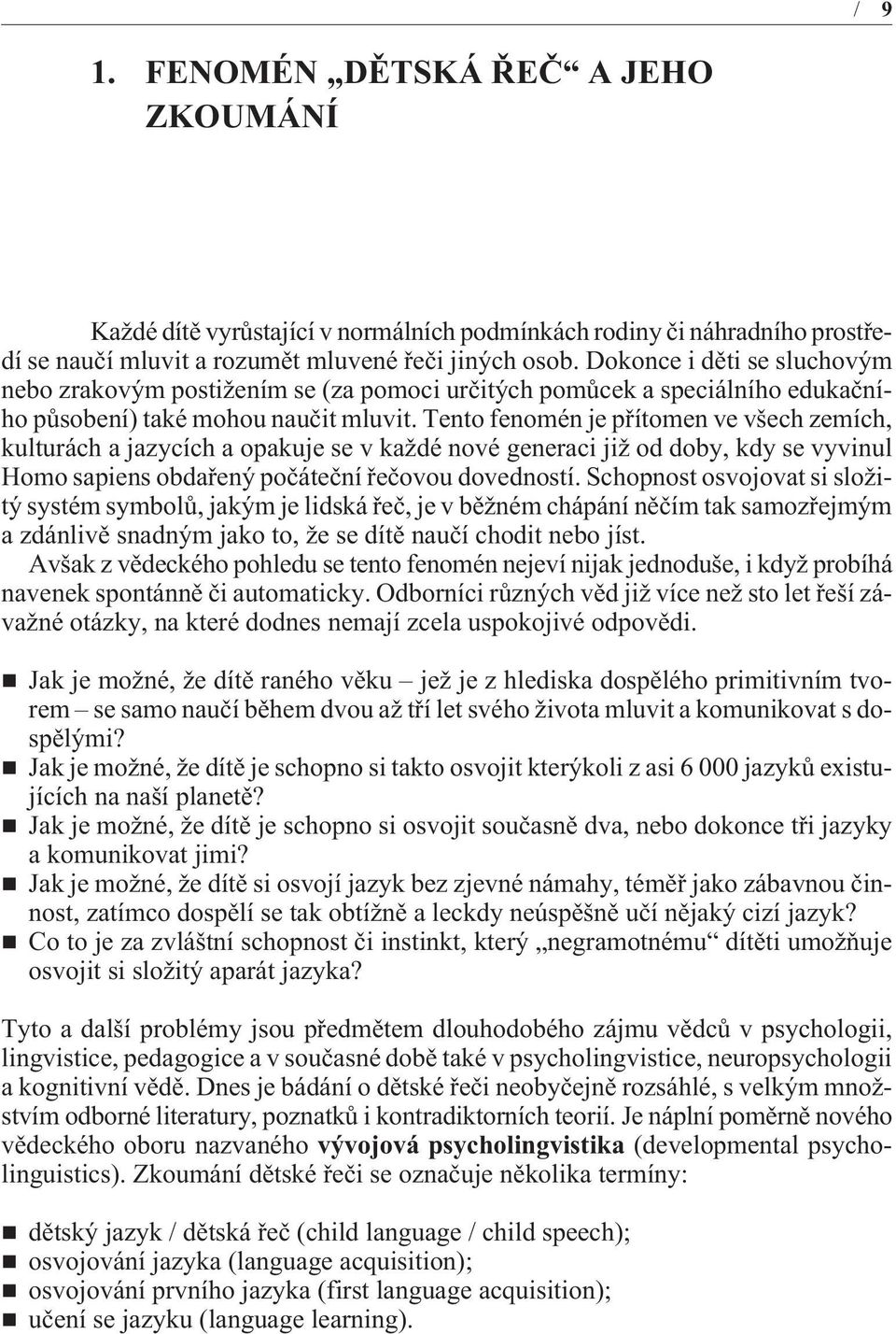 Tento fenomén je pøítomen ve všech zemích, kulturách a jazycích a opakuje se v každé nové generaci již od doby, kdy se vyvinul Homo sapiens obdaøený poèáteèní øeèovou dovedností.