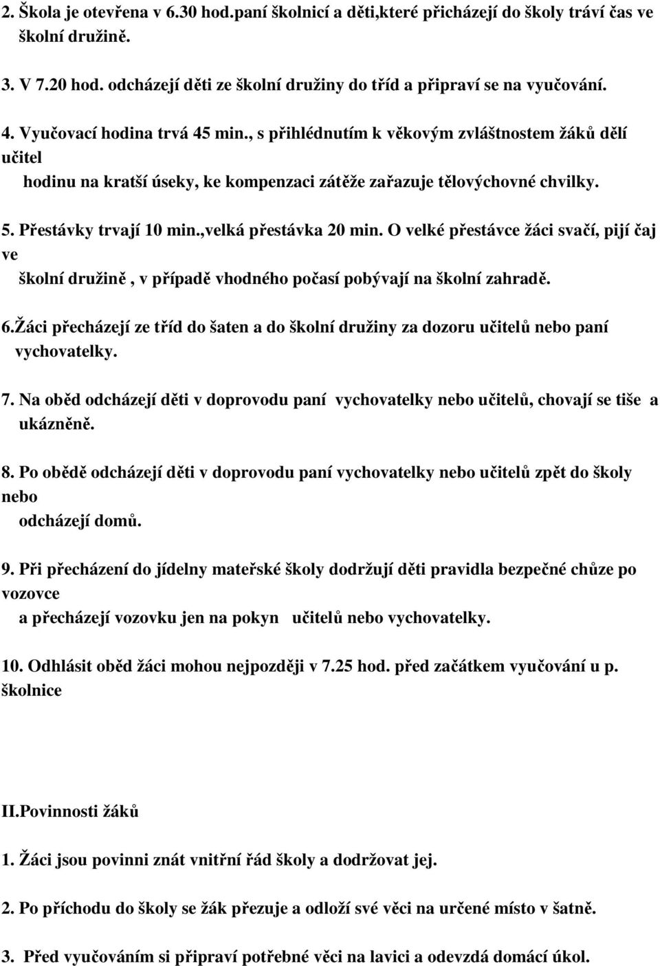 ,velká přestávka 20 min. O velké přestávce žáci svačí, pijí čaj ve školní družině, v případě vhodného počasí pobývají na školní zahradě. 6.