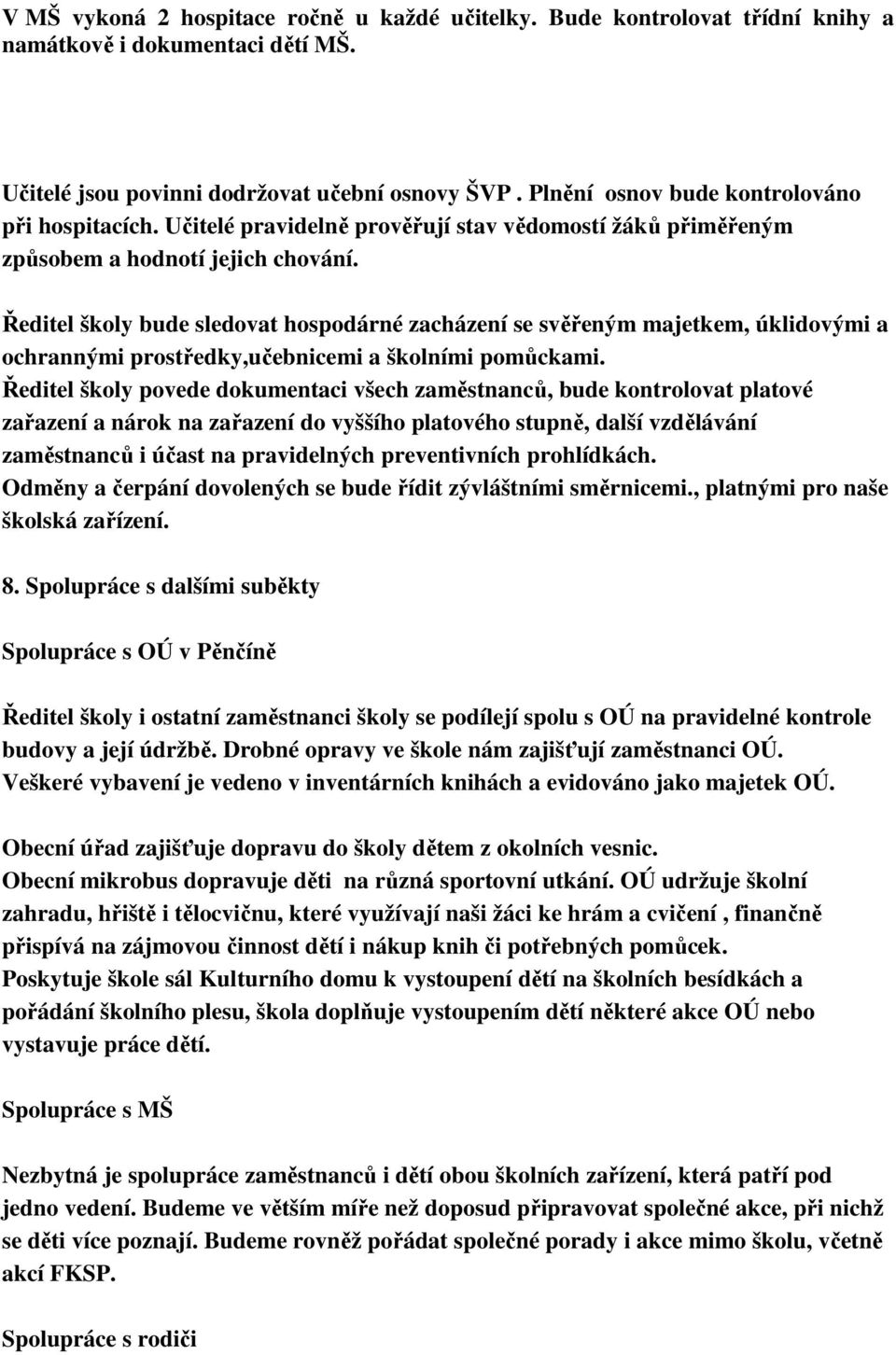 Ředitel školy bude sledovat hospodárné zacházení se svěřeným majetkem, úklidovými a ochrannými prostředky,učebnicemi a školními pomůckami.