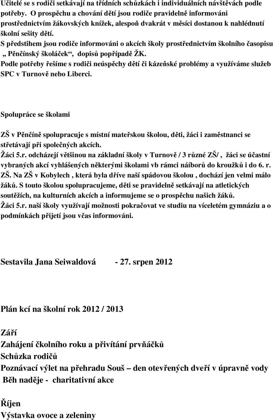 S předstihem jsou rodiče informováni o akcích školy prostřednictvím školního časopisu,, Pěnčínský školáček, dopisů popřípadě ŽK.