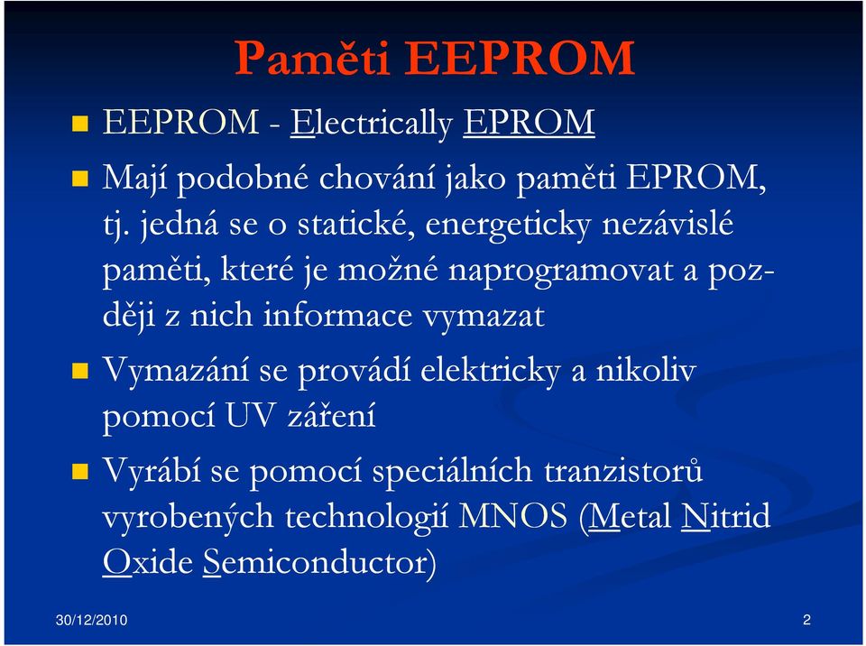 nich informace vymazat Vymazání se provádí elektricky a nikoliv pomocí UV záření Vyrábí se