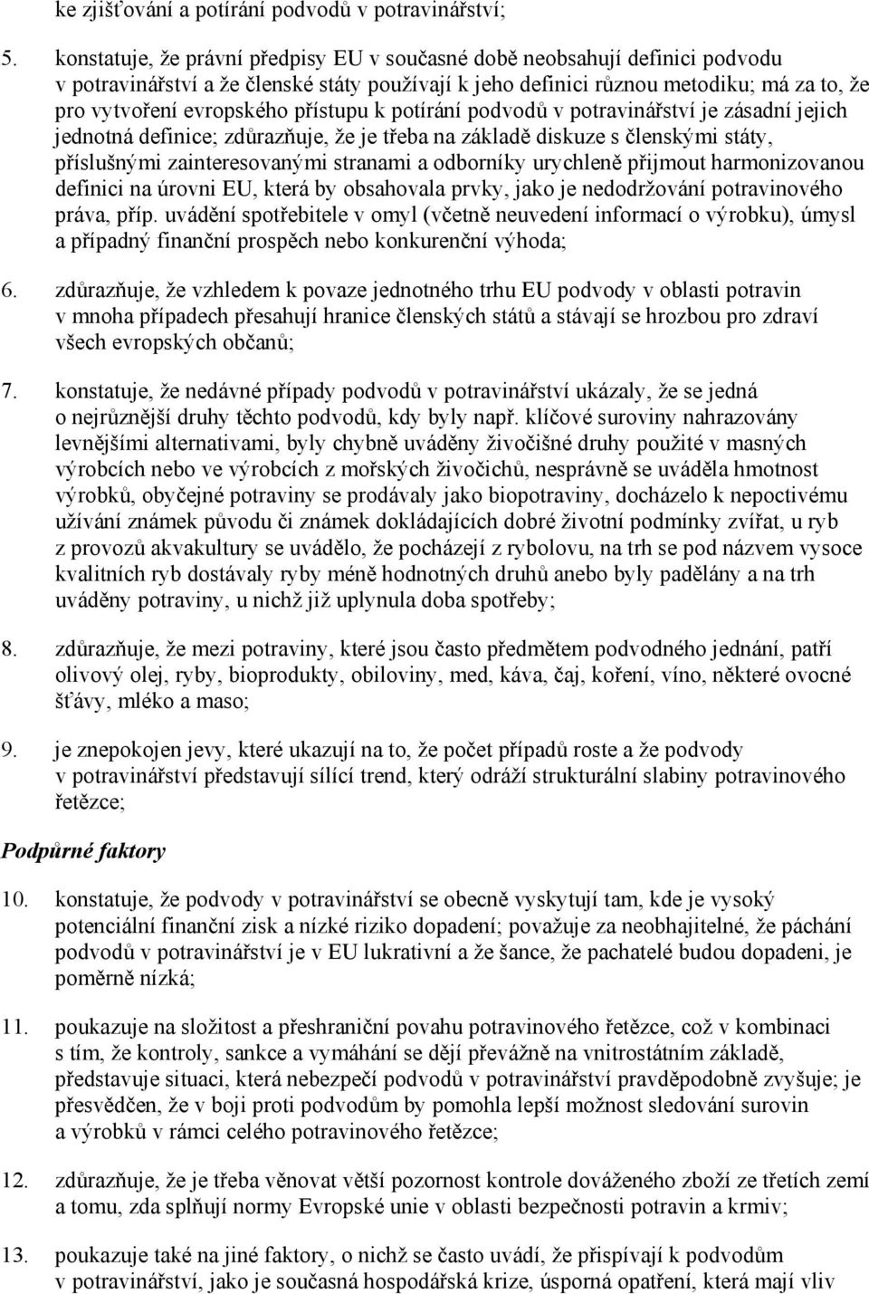 přístupu k potírání podvodů v potravinářství je zásadní jejich jednotná definice; zdůrazňuje, že je třeba na základě diskuze s členskými státy, příslušnými zainteresovanými stranami a odborníky