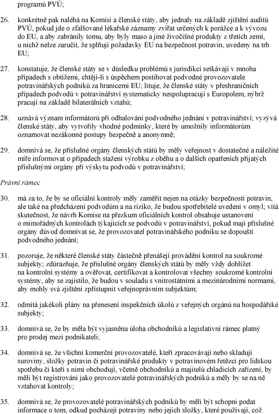 aby byly maso a jiné živočišné produkty z třetích zemí, u nichž nelze zaručit, že splňují požadavky EU na bezpečnost potravin, uvedeny na trh EU; 27.