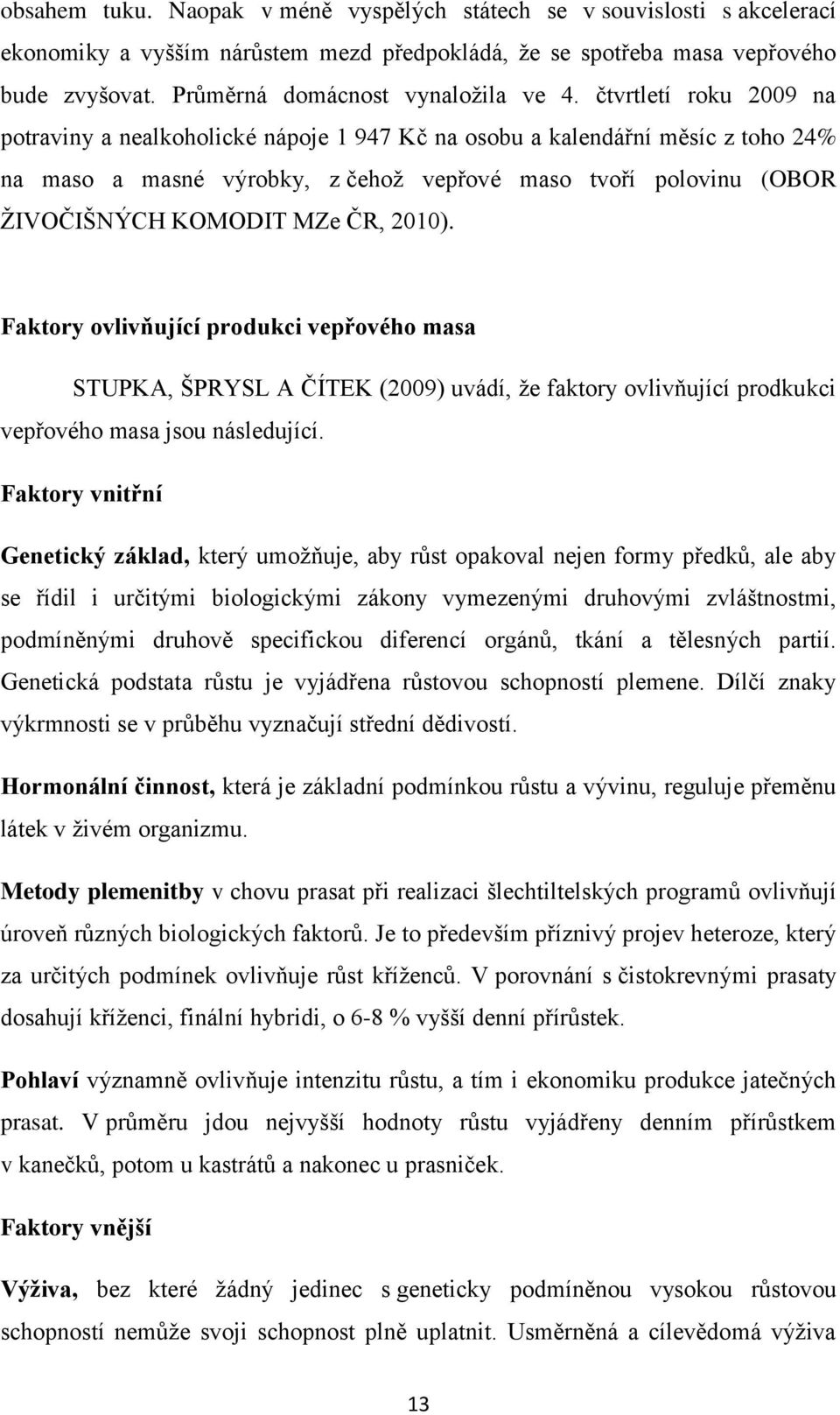 čtvrtletí roku 2009 na potraviny a nealkoholické nápoje 1 947 Kč na osobu a kalendářní měsíc z toho 24% na maso a masné výrobky, z čehoţ vepřové maso tvoří polovinu (OBOR ŢIVOČIŠNÝCH KOMODIT MZe ČR,