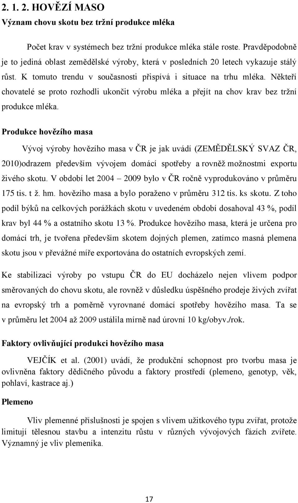 Někteří chovatelé se proto rozhodli ukončit výrobu mléka a přejít na chov krav bez trţní produkce mléka.