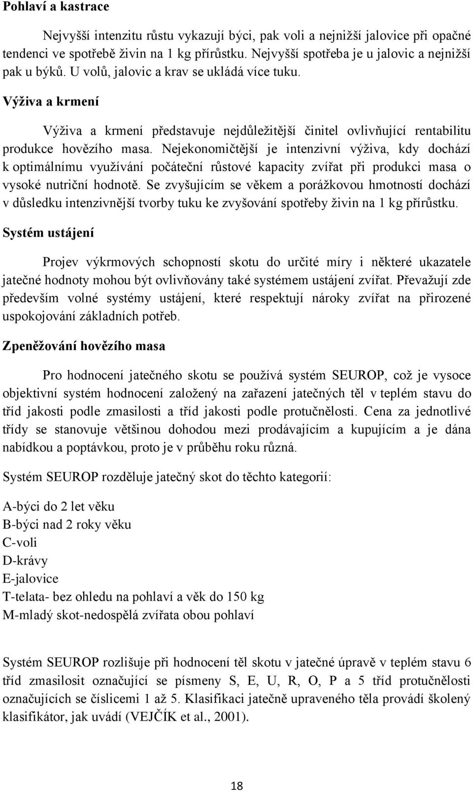 Nejekonomičtější je intenzivní výţiva, kdy dochází k optimálnímu vyuţívání počáteční růstové kapacity zvířat při produkci masa o vysoké nutriční hodnotě.