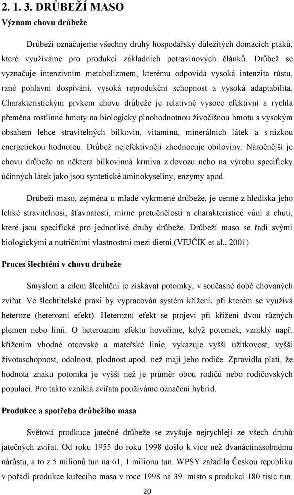 Charakteristickým prvkem chovu drůbeţe je relativně vysoce efektivní a rychlá přeměna rostlinné hmoty na biologicky plnohodnotnou ţivočišnou hmotu s vysokým obsahem lehce stravitelných bílkovin,