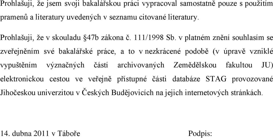 v platném znění souhlasím se zveřejněním své bakalářské práce, a to v nezkrácené podobě (v úpravě vzniklé vypuštěním význačných částí