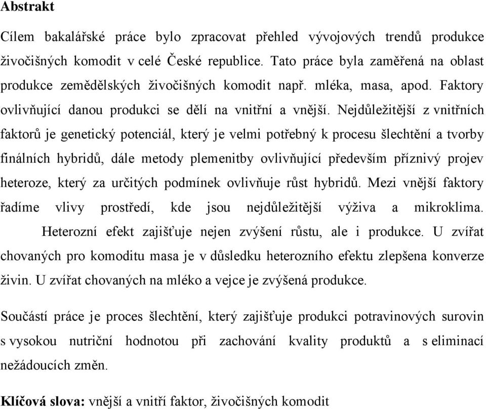 Nejdůleţitější z vnitřních faktorů je genetický potenciál, který je velmi potřebný k procesu šlechtění a tvorby finálních hybridů, dále metody plemenitby ovlivňující především příznivý projev