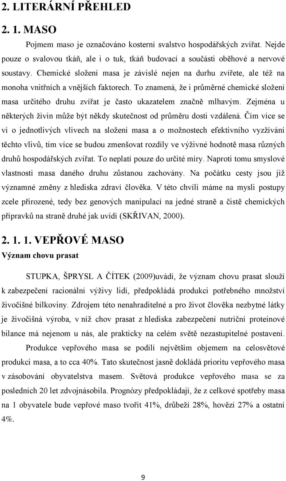 To znamená, ţe i průměrné chemické sloţení masa určitého druhu zvířat je často ukazatelem značně mlhavým. Zejména u některých ţivin můţe být někdy skutečnost od průměru dosti vzdálená.