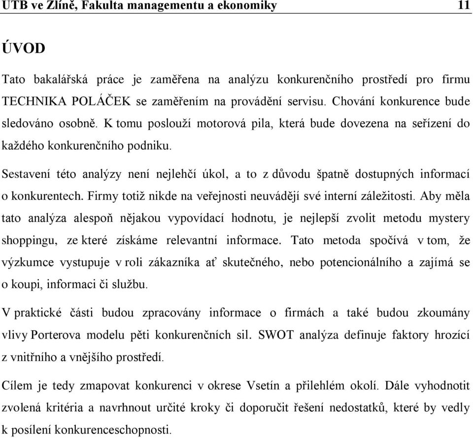 Sestavení této analýzy není nejlehčí úkol, a to z důvodu špatně dostupných informací o konkurentech. Firmy totiž nikde na veřejnosti neuvádějí své interní záležitosti.