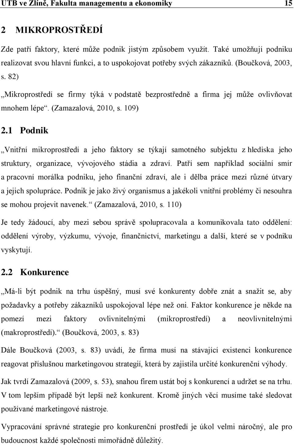 82) Mikroprostředí se firmy týká v podstatě bezprostředně a firma jej může ovlivňovat mnohem lépe. (Zamazalová, 2010, s. 109) 2.