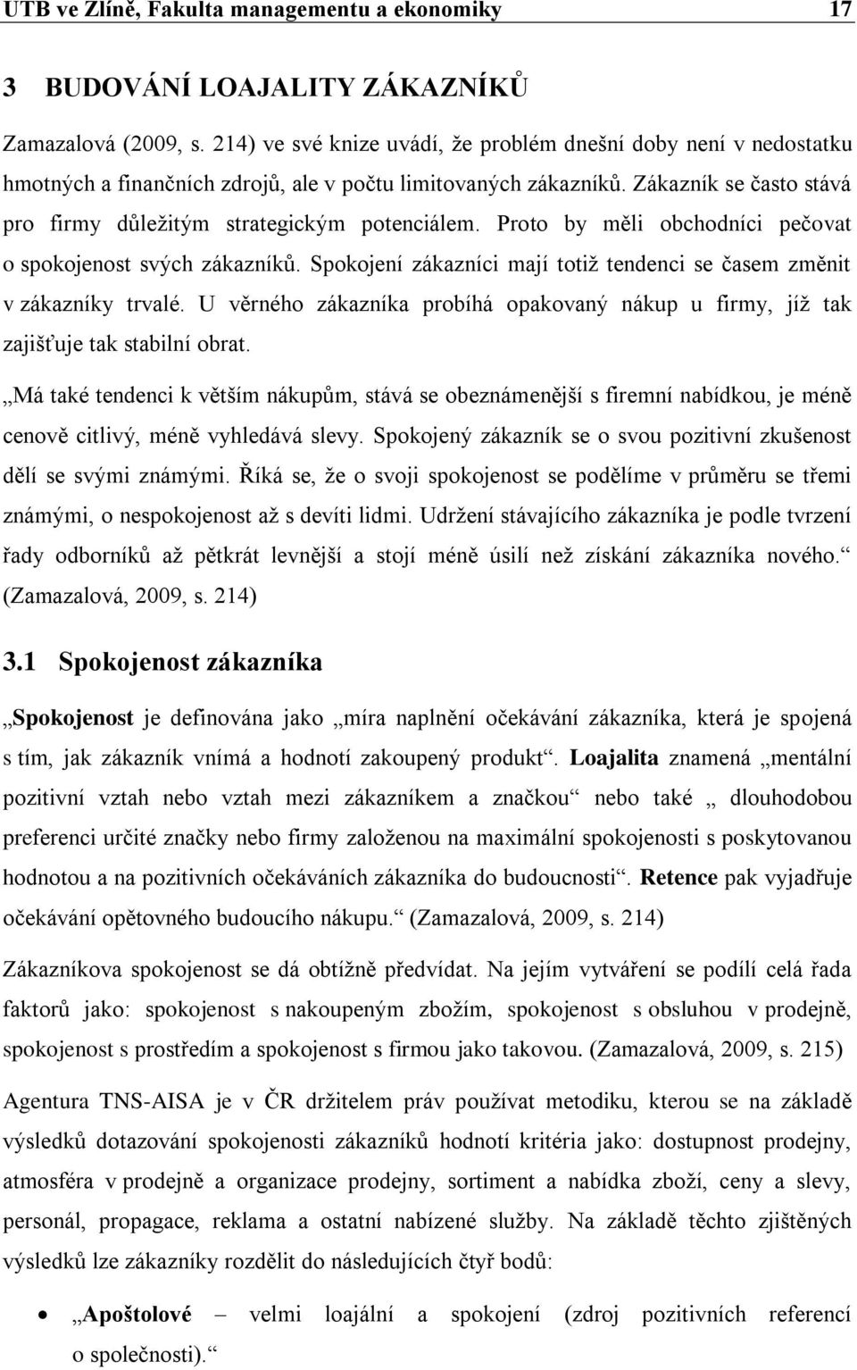 Zákazník se často stává pro firmy důležitým strategickým potenciálem. Proto by měli obchodníci pečovat o spokojenost svých zákazníků.