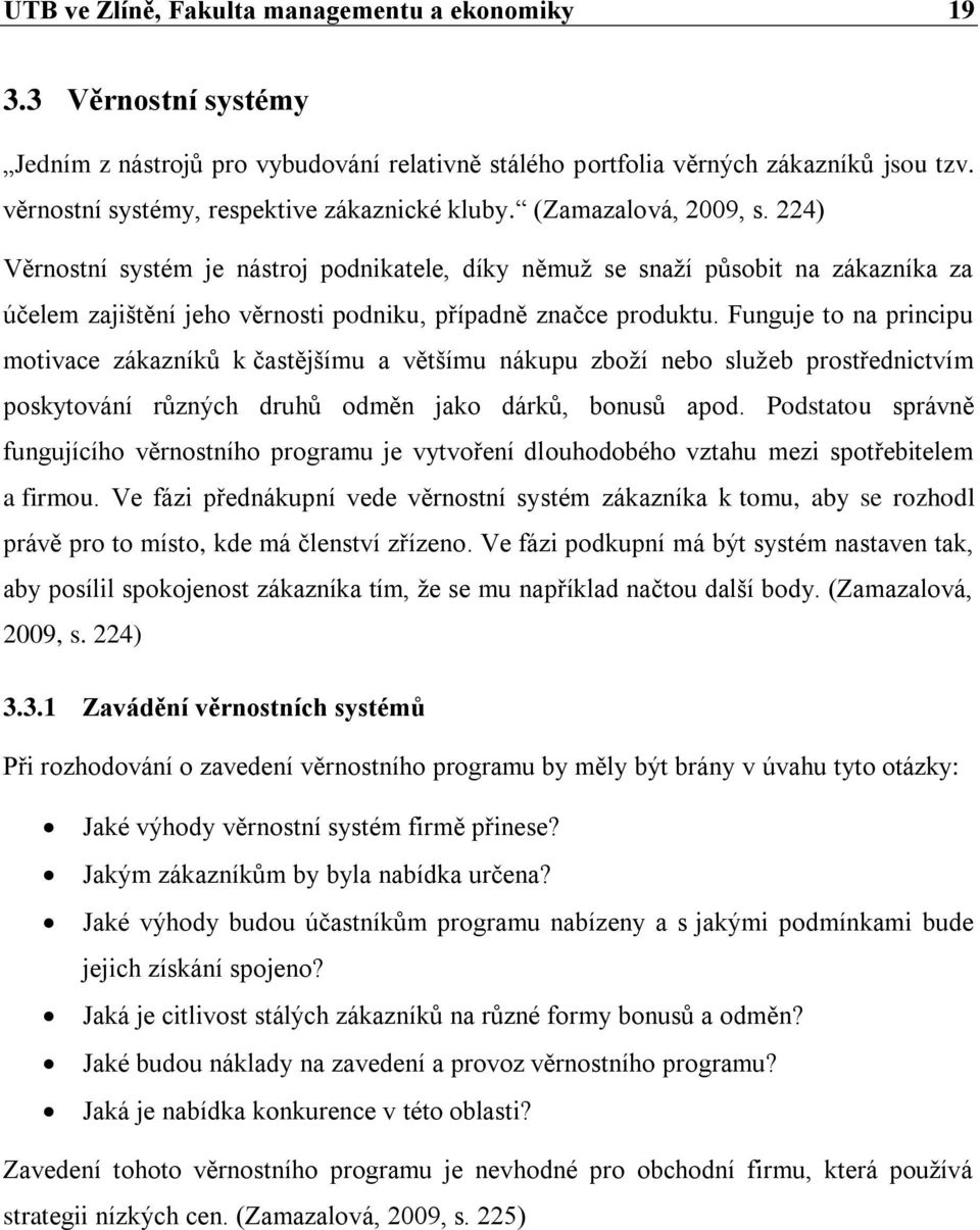 224) Věrnostní systém je nástroj podnikatele, díky němuž se snaží působit na zákazníka za účelem zajištění jeho věrnosti podniku, případně značce produktu.