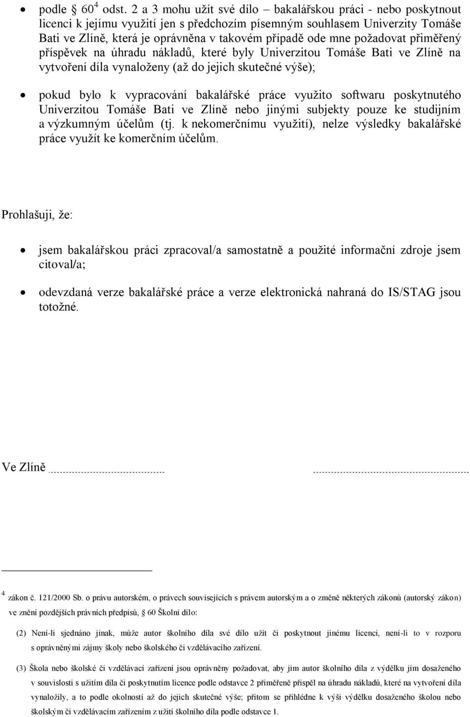 požadovat přiměřený příspěvek na úhradu nákladů, které byly Univerzitou Tomáše Bati ve Zlíně na vytvoření díla vynaloženy (až do jejich skutečné výše); pokud bylo k vypracování bakalářské práce