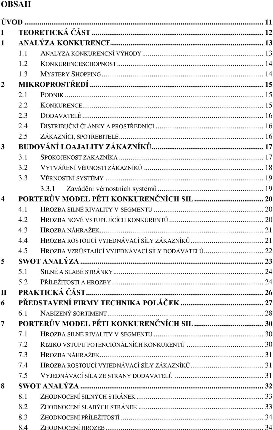 .. 18 3.3 VĚRNOSTNÍ SYSTÉMY... 19 3.3.1 Zavádění věrnostních systémů... 19 4 PORTERŮV MODEL PĚTI KONKURENČNÍCH SIL... 20 4.1 HROZBA SILNÉ RIVALITY V SEGMENTU... 20 4.2 HROZBA NOVĚ VSTUPUJÍCÍCH KONKURENTŮ.