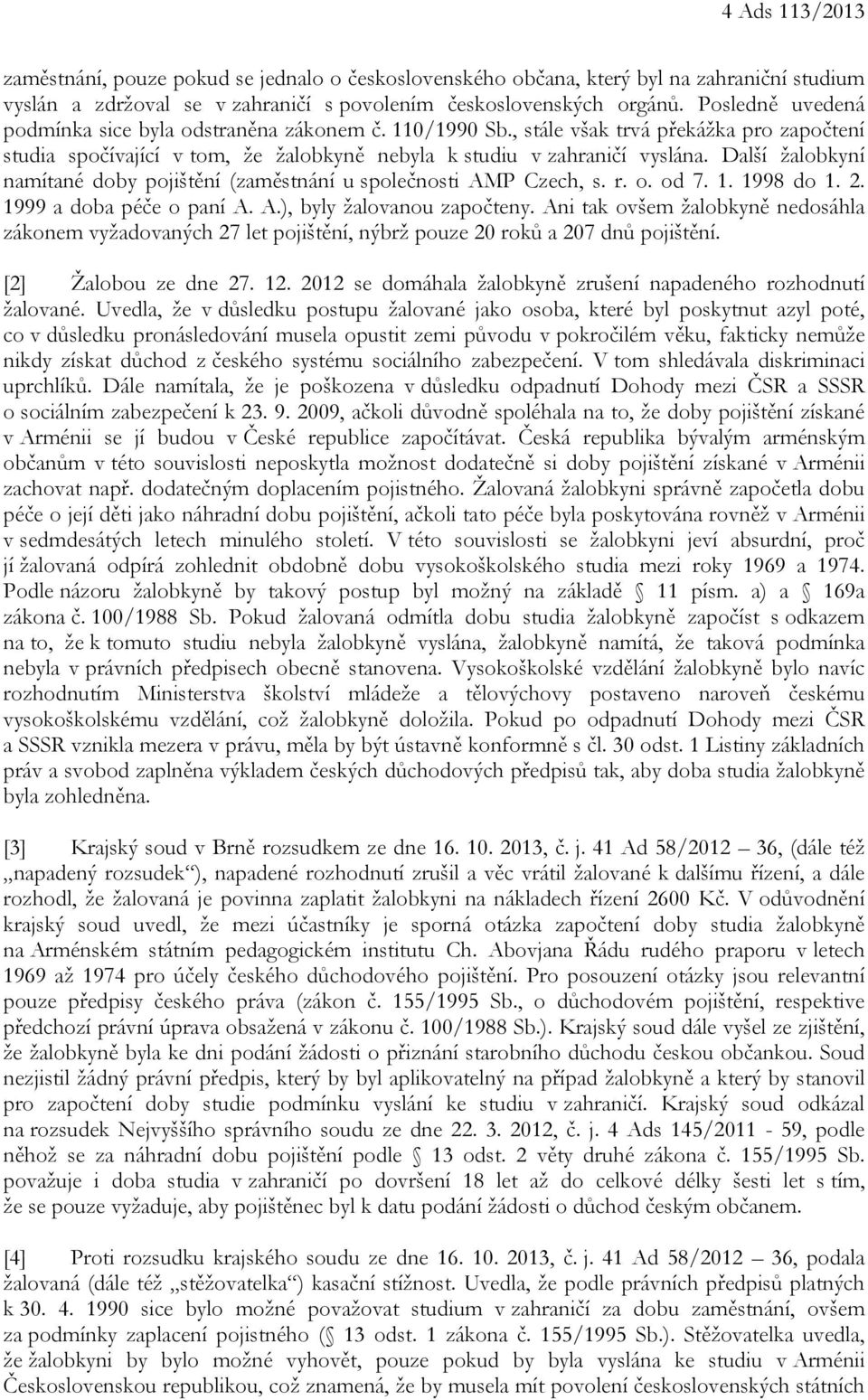 Další žalobkyní namítané doby pojištění (zaměstnání u společnosti AMP Czech, s. r. o. od 7. 1. 1998 do 1. 2. 1999 a doba péče o paní A. A.), byly žalovanou započteny.