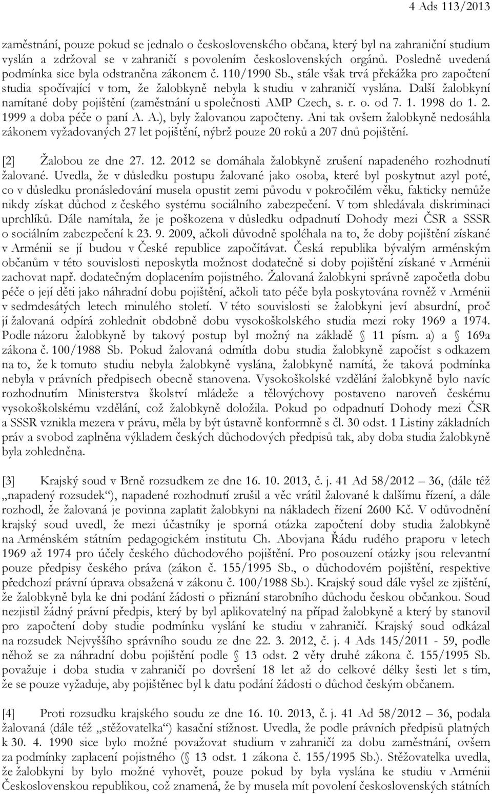 Další žalobkyní namítané doby pojištění (zaměstnání u společnosti AMP Czech, s. r. o. od 7. 1. 1998 do 1. 2. 1999 a doba péče o paní A. A.), byly žalovanou započteny.