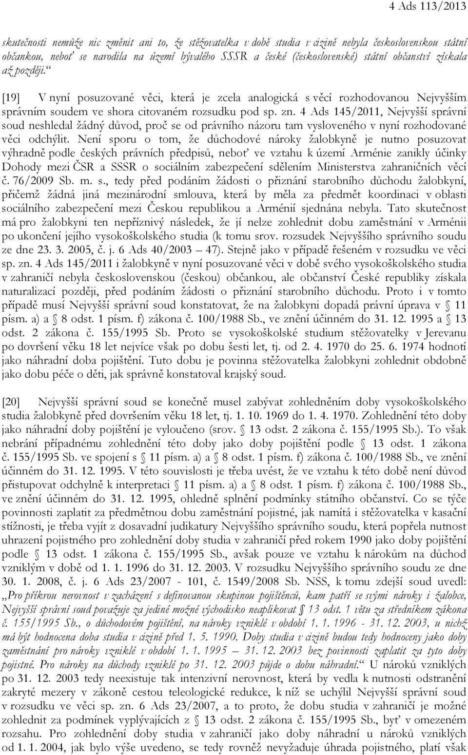4 Ads 145/2011, Nejvyšší správní soud neshledal žádný důvod, proč se od právního názoru tam vysloveného v nyní rozhodované věci odchýlit.