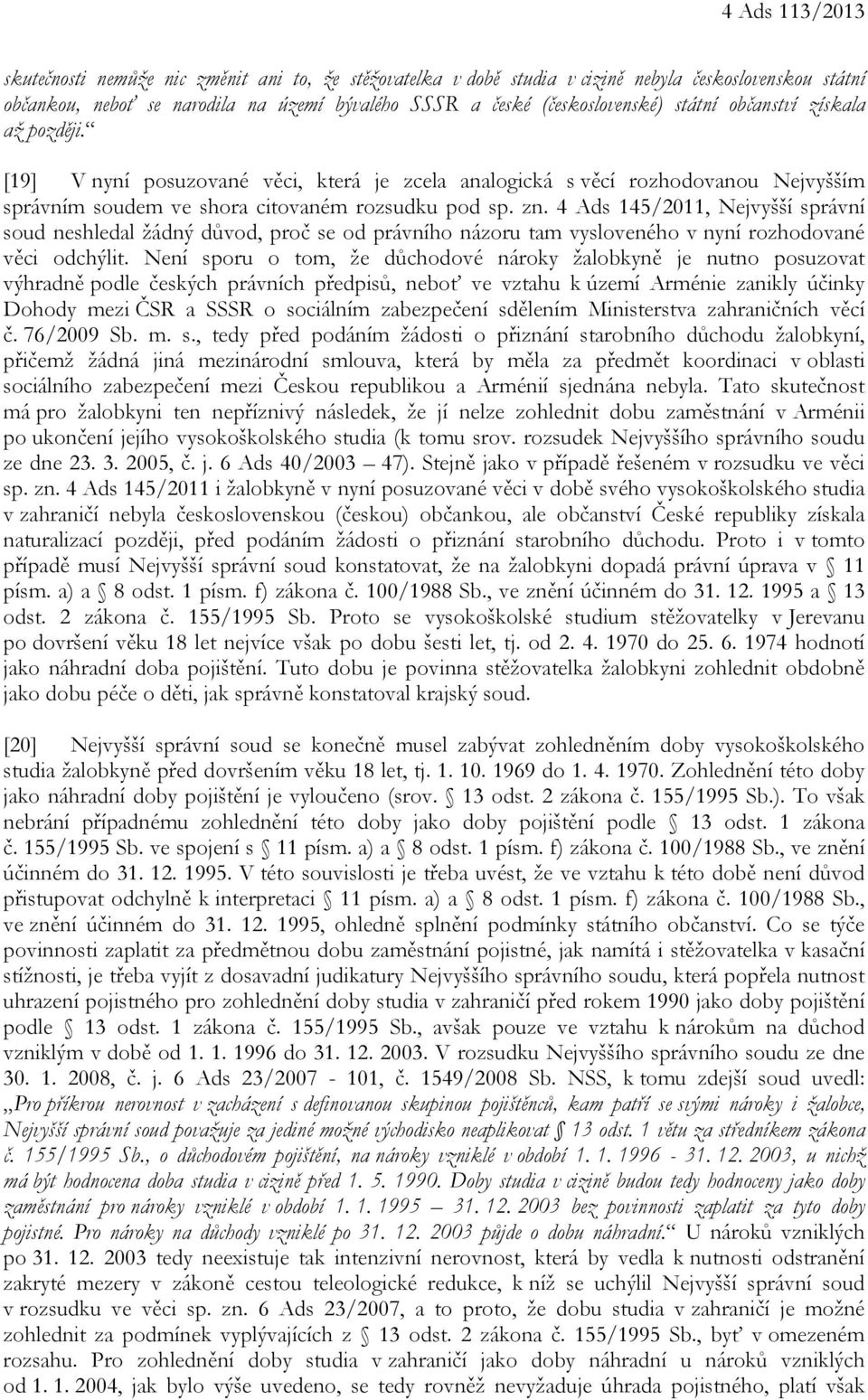 4 Ads 145/2011, Nejvyšší správní soud neshledal žádný důvod, proč se od právního názoru tam vysloveného v nyní rozhodované věci odchýlit.