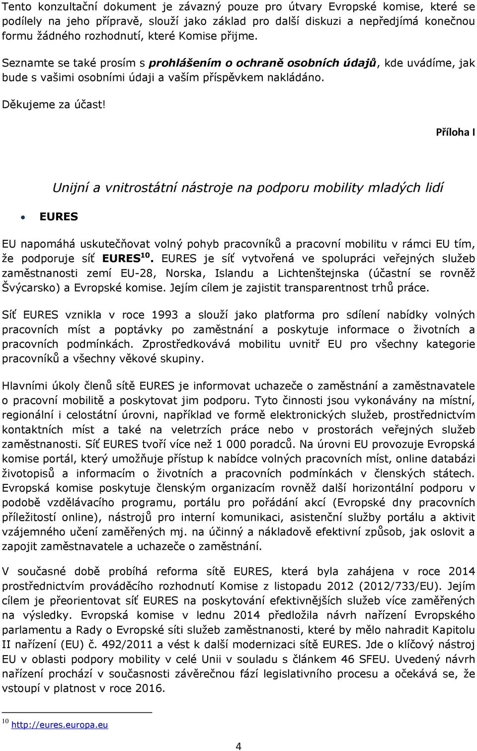 Příloha I Unijní a vnitrostátní nástroje na podporu mobility mladých lidí EURES EU napomáhá uskutečňovat volný pohyb pracovníků a pracovní mobilitu v rámci EU tím, že podporuje síť EURES 10.