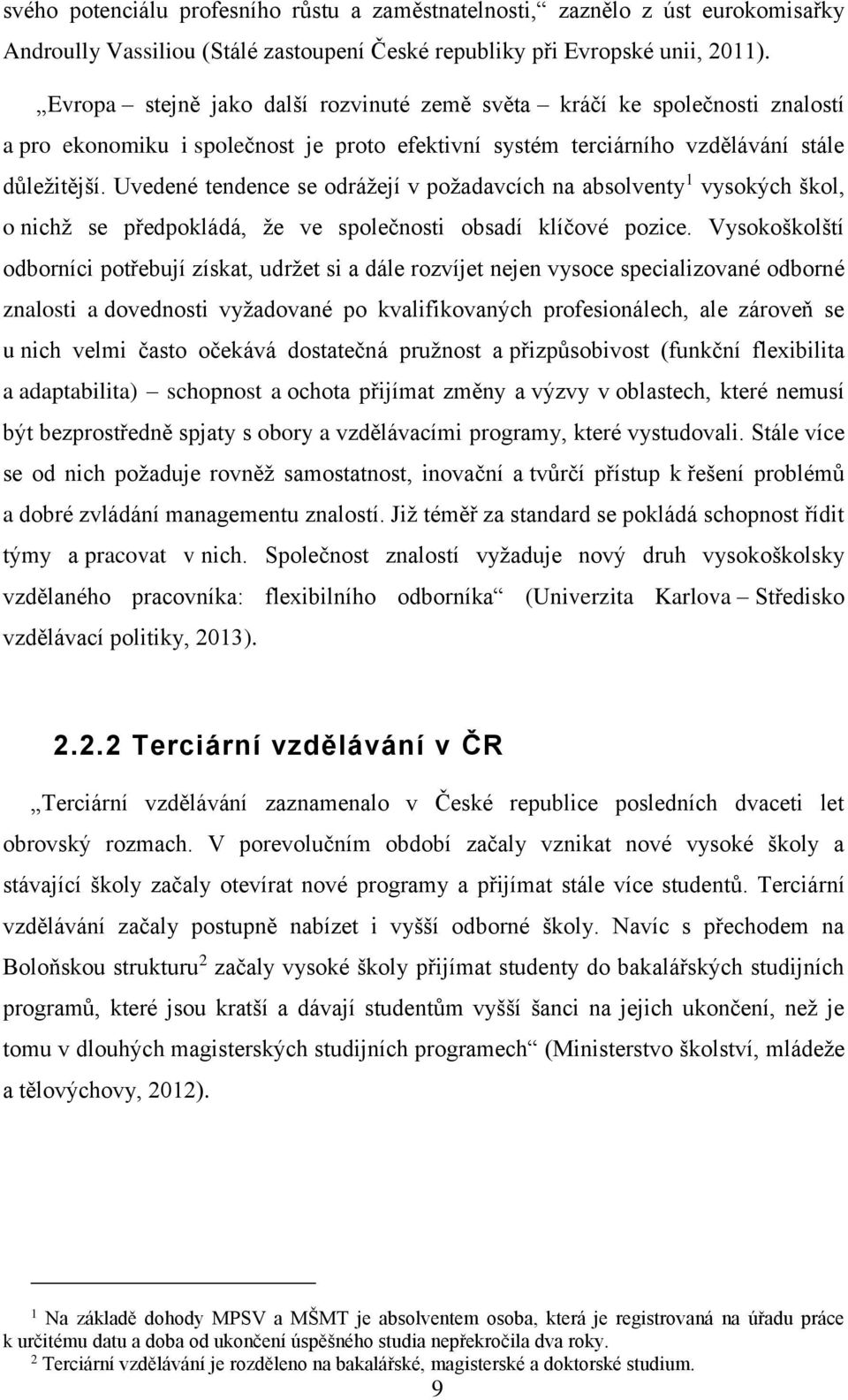 Uvedené tendence se odrážejí v požadavcích na absolventy 1 vysokých škol, o nichž se předpokládá, že ve společnosti obsadí klíčové pozice.