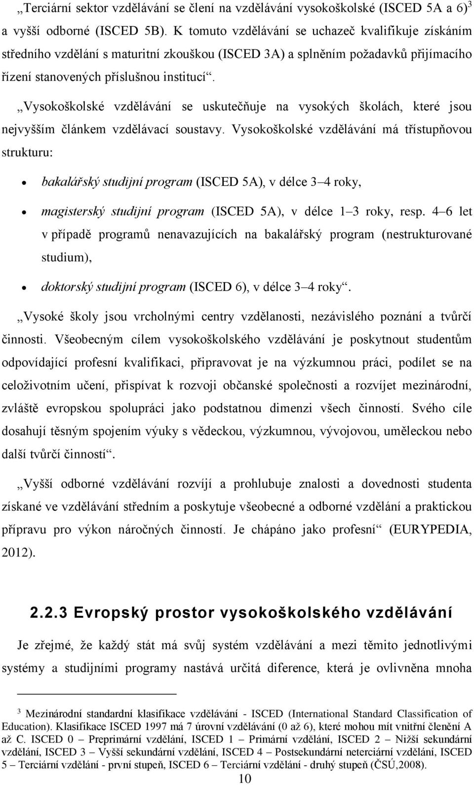 Vysokoškolské vzdělávání se uskutečňuje na vysokých školách, které jsou nejvyšším článkem vzdělávací soustavy.