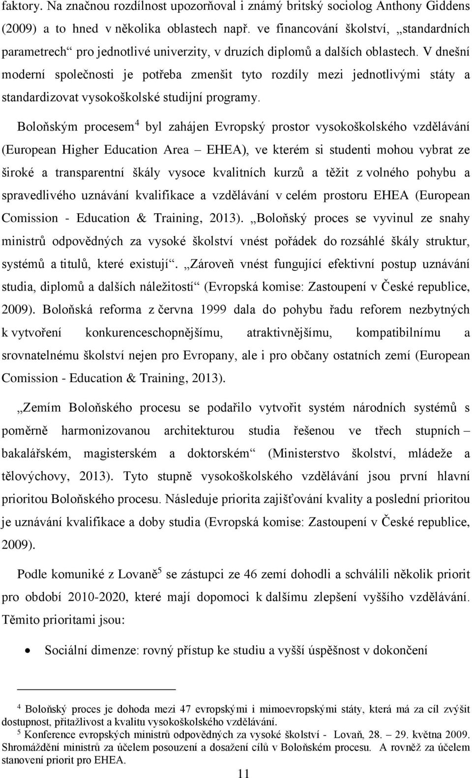 V dnešní moderní společnosti je potřeba zmenšit tyto rozdíly mezi jednotlivými státy a standardizovat vysokoškolské studijní programy.